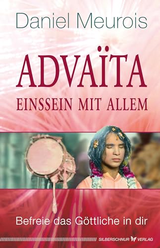 Advaita – Einssein mit Allem: Befreie das Göttliche in dir von Silberschnur